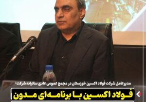 مدیرعامل شرکت فولاد اکسین خوزستان در مجمع عمومی عادی سالیانه شرکت: فولاد اکسین با برنامه ای مدون اهداف سال ۱۴۰۵ را دنبال میکند